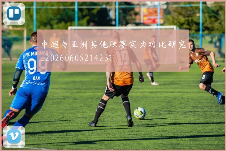 中超与亚洲其他联赛实力对比研究_20260605214231