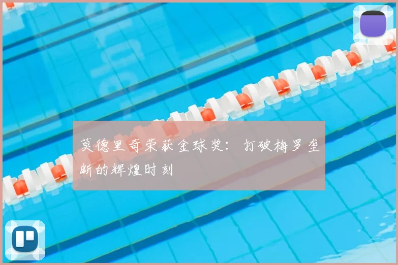 莫德里奇荣获金球奖:打破梅罗垄断的辉煌时刻
