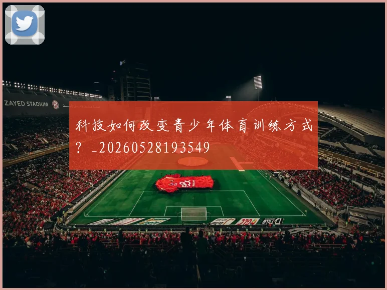 科技如何改变青少年体育训练方式？_20260528193549