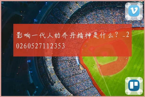 影响一代人的乔丹精神是什么?_20260527112353
