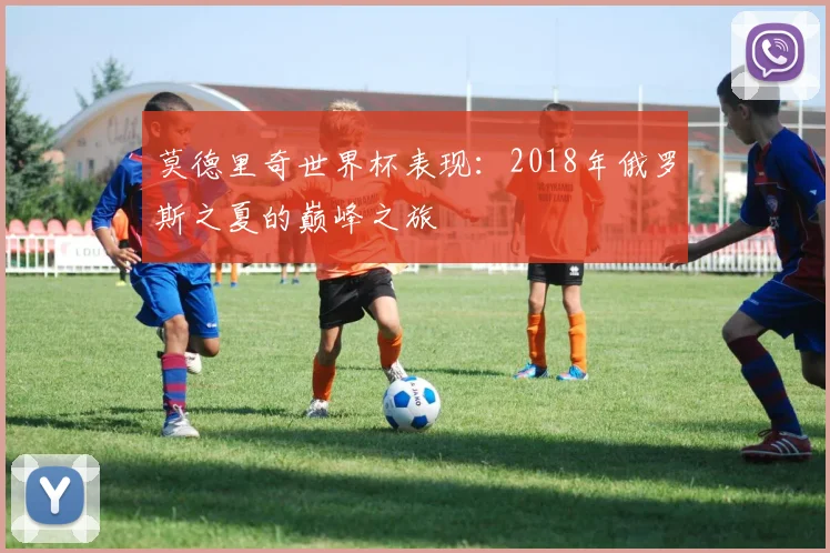 莫德里奇世界杯表现:2018年俄罗斯之夏的巅峰之旅