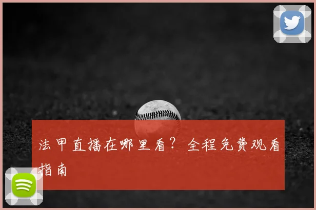 法甲直播在哪里看？全程免费观看指南