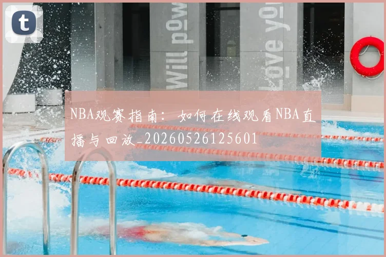 NBA观赛指南:如何在线观看NBA直播与回放_20260526125601